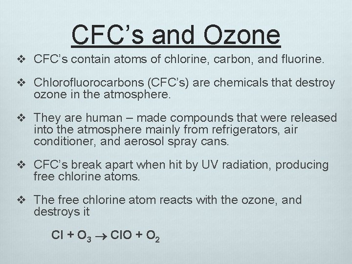 CFC’s and Ozone v CFC’s contain atoms of chlorine, carbon, and fluorine. v Chlorofluorocarbons CFC’s and Ozone v CFC’s contain atoms of chlorine, carbon, and fluorine. v Chlorofluorocarbons