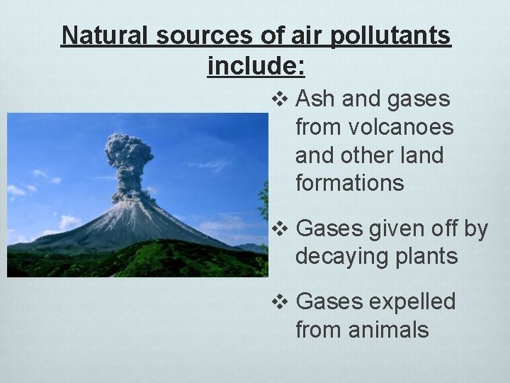 Natural sources of air pollutants include: v Ash and gases from volcanoes and other Natural sources of air pollutants include: v Ash and gases from volcanoes and other