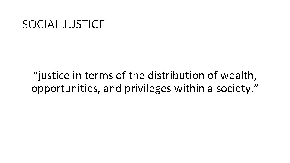 SOCIAL JUSTICE “justice in terms of the distribution of wealth, opportunities, and privileges within