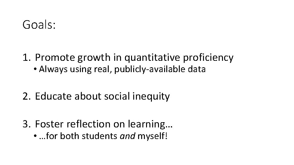 Goals: 1. Promote growth in quantitative proficiency • Always using real, publicly-available data 2.