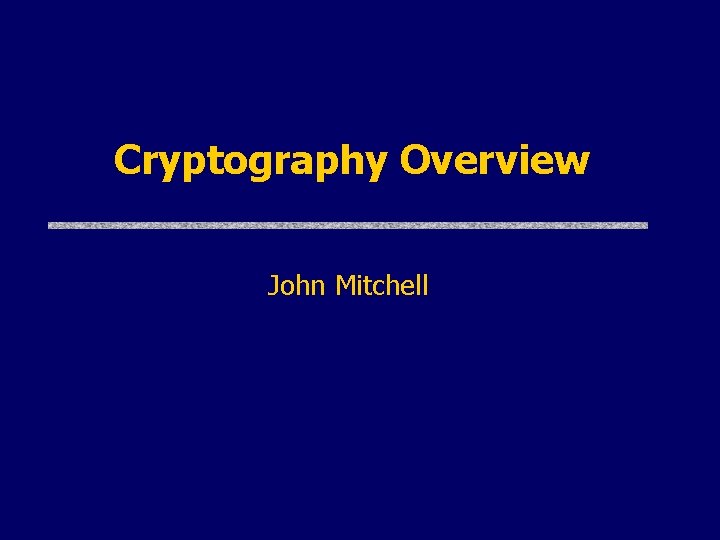 Cryptography Overview John Mitchell Cryptography Overview John Mitchell