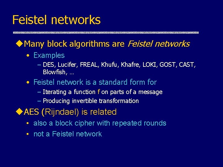 Feistel networks u. Many block algorithms are Feistel networks • Examples – DES, Lucifer, Feistel networks u. Many block algorithms are Feistel networks • Examples – DES, Lucifer,