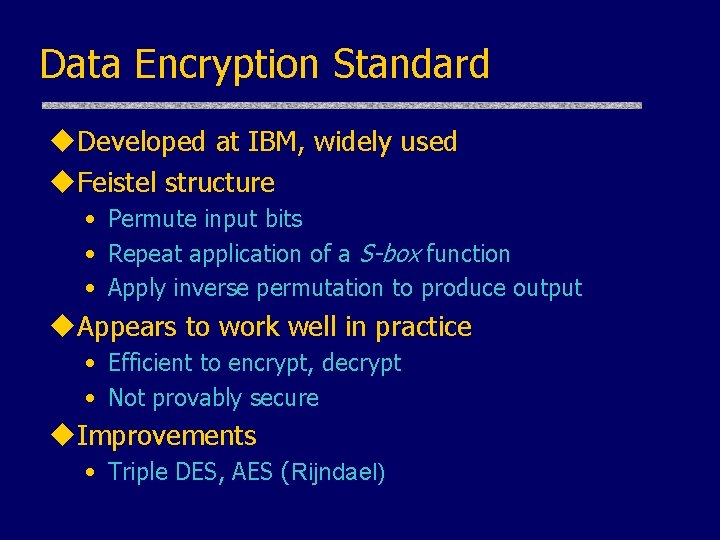 Data Encryption Standard u. Developed at IBM, widely used u. Feistel structure • Permute Data Encryption Standard u. Developed at IBM, widely used u. Feistel structure • Permute