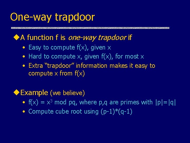 One-way trapdoor u. A function f is one-way trapdoor if • Easy to compute One-way trapdoor u. A function f is one-way trapdoor if • Easy to compute