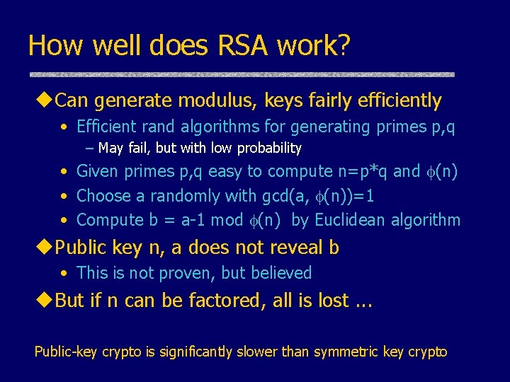 How well does RSA work? u. Can generate modulus, keys fairly efficiently • Efficient How well does RSA work? u. Can generate modulus, keys fairly efficiently • Efficient