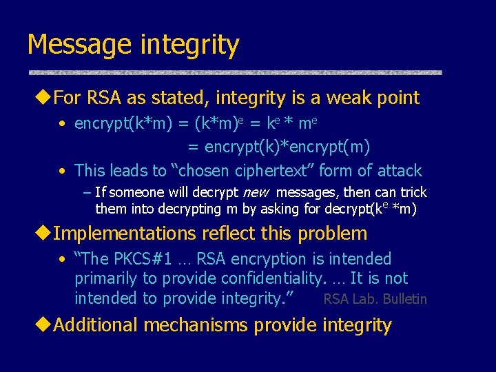 Message integrity u. For RSA as stated, integrity is a weak point • encrypt(k*m) Message integrity u. For RSA as stated, integrity is a weak point • encrypt(k*m)