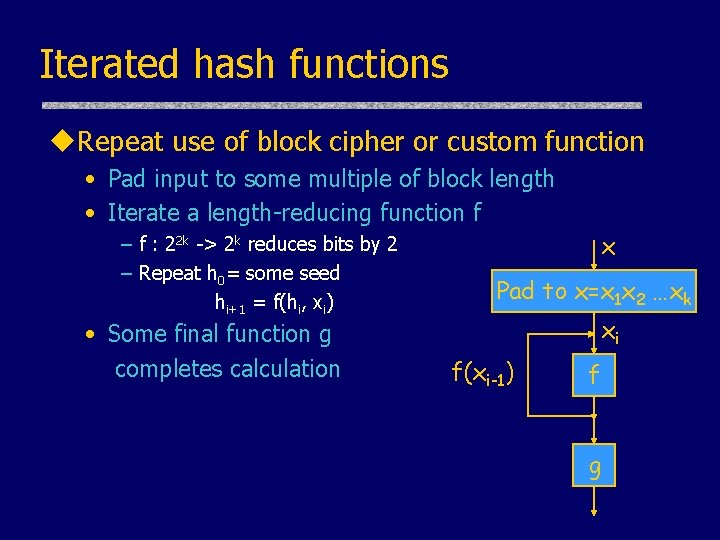 Iterated hash functions u. Repeat use of block cipher or custom function • Pad Iterated hash functions u. Repeat use of block cipher or custom function • Pad