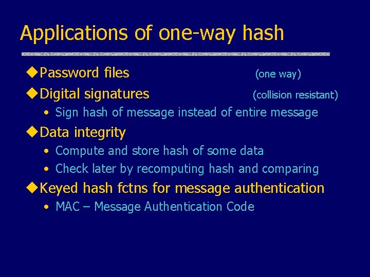 Applications of one-way hash u. Password files u. Digital signatures (one way) (collision resistant) Applications of one-way hash u. Password files u. Digital signatures (one way) (collision resistant)