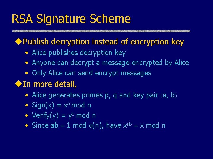 RSA Signature Scheme u. Publish decryption instead of encryption key • Alice publishes decryption RSA Signature Scheme u. Publish decryption instead of encryption key • Alice publishes decryption