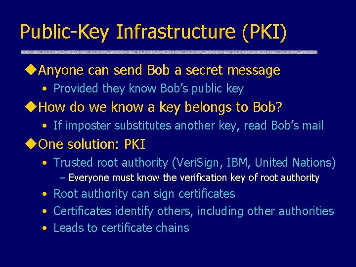 Public-Key Infrastructure (PKI) u. Anyone can send Bob a secret message • Provided they Public-Key Infrastructure (PKI) u. Anyone can send Bob a secret message • Provided they