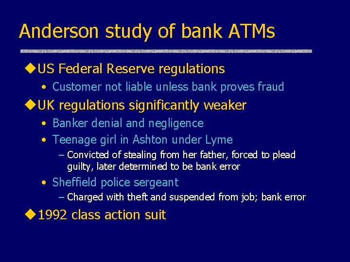 Anderson study of bank ATMs u. US Federal Reserve regulations • Customer not liable Anderson study of bank ATMs u. US Federal Reserve regulations • Customer not liable