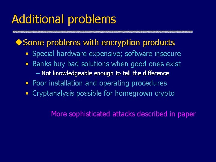 Additional problems u. Some problems with encryption products • Special hardware expensive; software insecure Additional problems u. Some problems with encryption products • Special hardware expensive; software insecure
