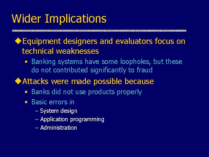 Wider Implications u. Equipment designers and evaluators focus on technical weaknesses • Banking systems Wider Implications u. Equipment designers and evaluators focus on technical weaknesses • Banking systems