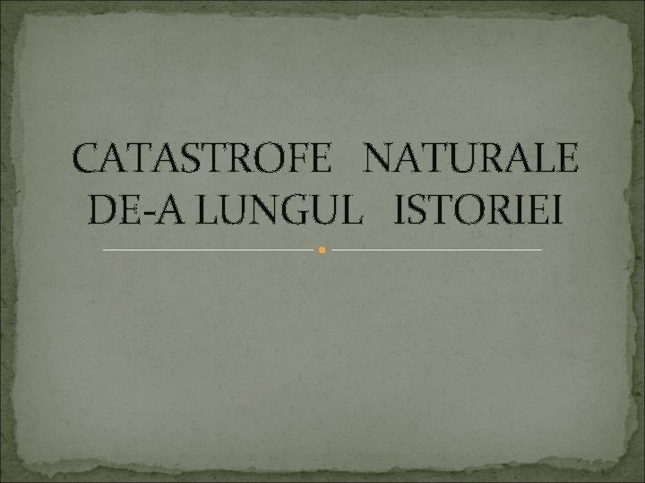 CATASTROFE NATURALE DE-A LUNGUL ISTORIEI 