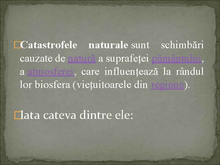 �Catastrofele naturale sunt schimbări cauzate de natură a suprafeței pământului, a atmosferei, care influențează