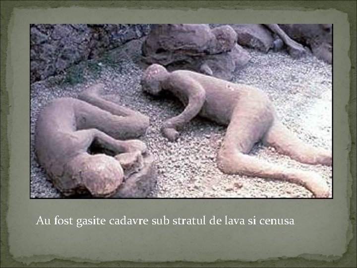 Au fost gasite cadavre sub stratul de lava si cenusa 