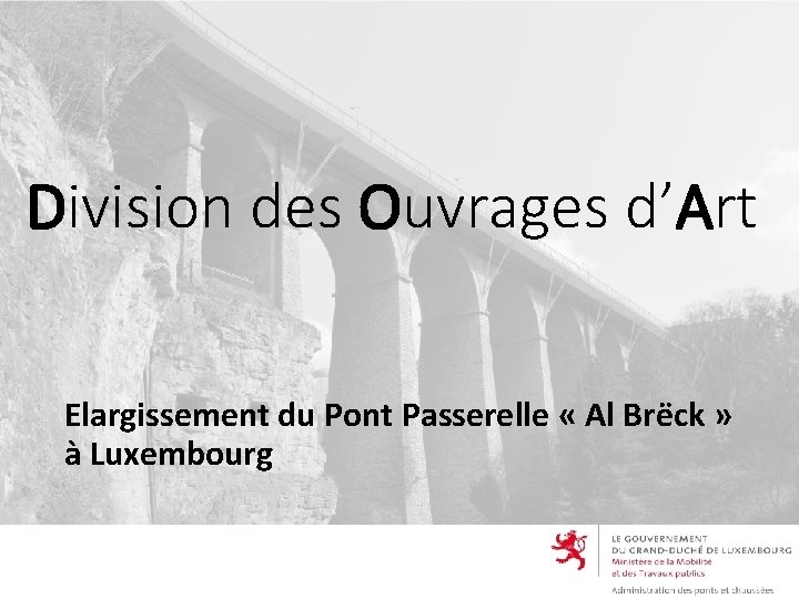 Division des Ouvrages d’Art Elargissement du Pont Passerelle « Al Brëck » à Luxembourg