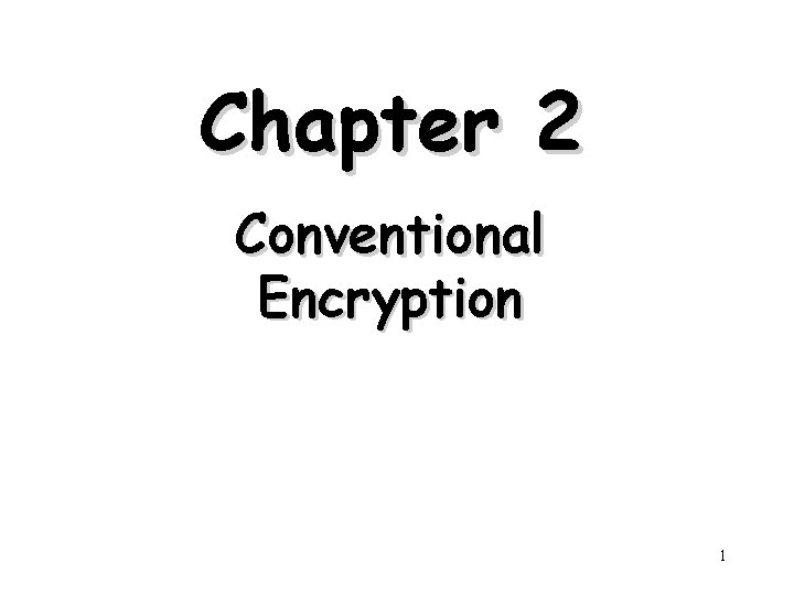 Chapter 2 Conventional Encryption 1 