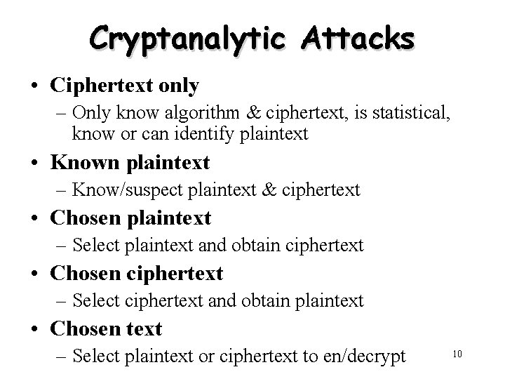 Cryptanalytic Attacks • Ciphertext only – Only know algorithm & ciphertext, is statistical, know