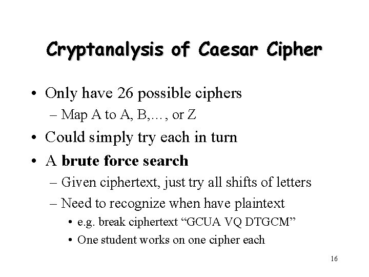 Cryptanalysis of Caesar Cipher • Only have 26 possible ciphers – Map A to