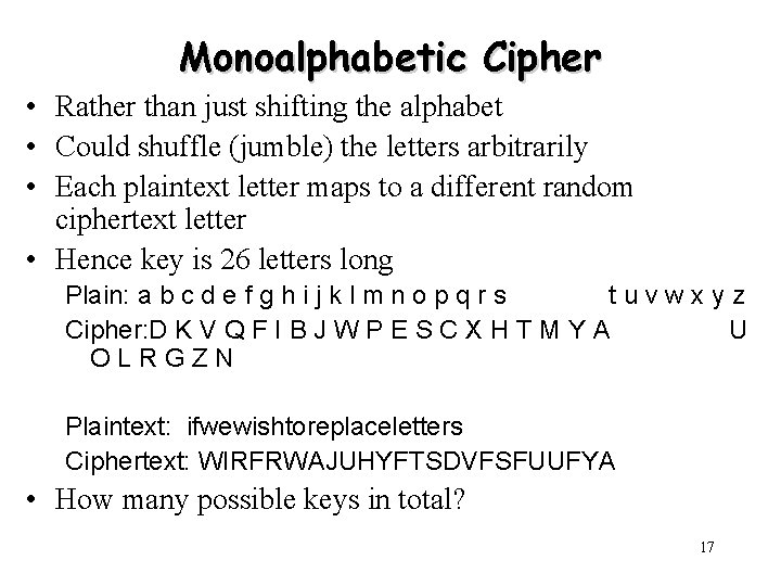 Monoalphabetic Cipher • Rather than just shifting the alphabet • Could shuffle (jumble) the