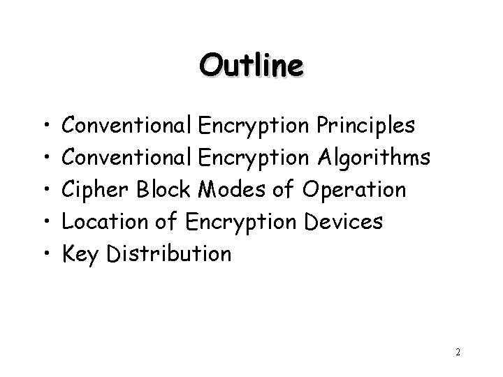 Outline • • • Conventional Encryption Principles Conventional Encryption Algorithms Cipher Block Modes of