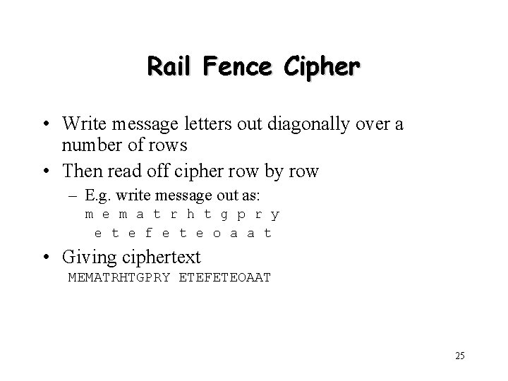 Rail Fence Cipher • Write message letters out diagonally over a number of rows