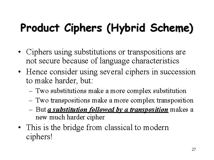 Product Ciphers (Hybrid Scheme) • Ciphers using substitutions or transpositions are not secure because