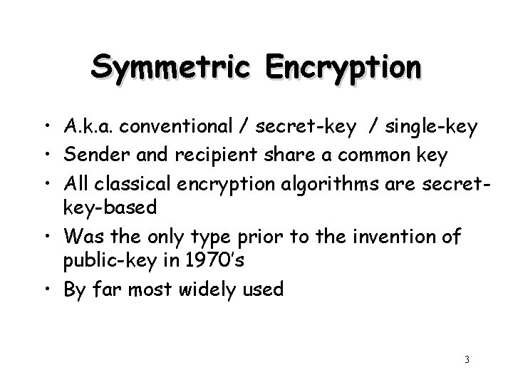 Symmetric Encryption • A. k. a. conventional / secret-key / single-key • Sender and