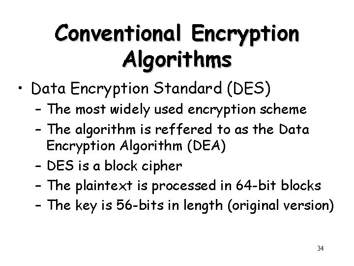 Conventional Encryption Algorithms • Data Encryption Standard (DES) – The most widely used encryption