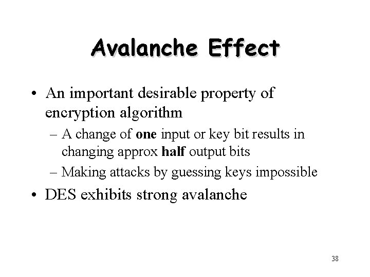 Avalanche Effect • An important desirable property of encryption algorithm – A change of