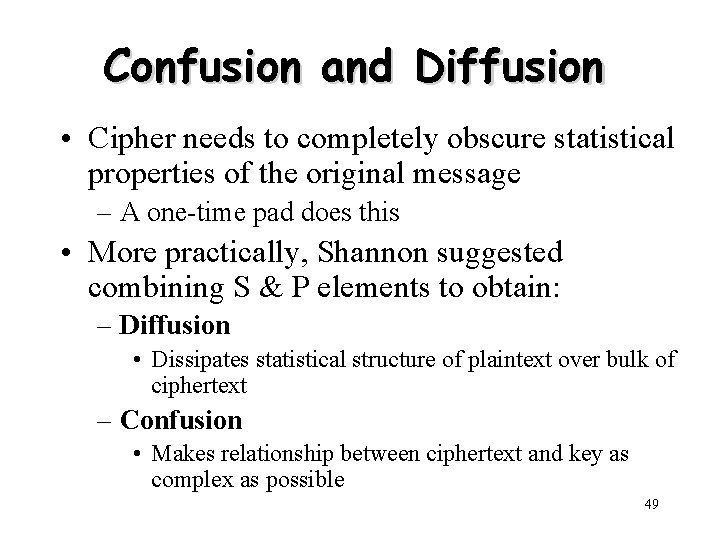 Confusion and Diffusion • Cipher needs to completely obscure statistical properties of the original