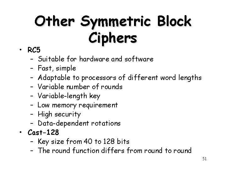 Other Symmetric Block Ciphers • RC 5 – Suitable for hardware and software –