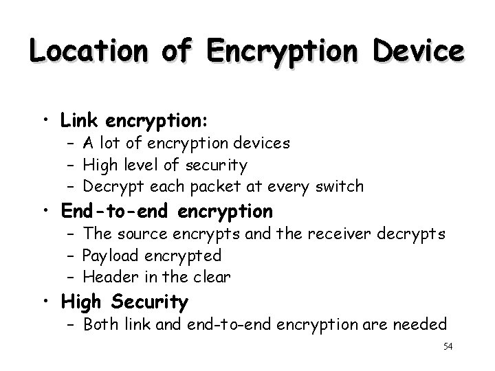 Location of Encryption Device • Link encryption: – A lot of encryption devices –