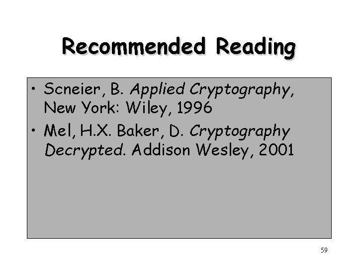 Recommended Reading • Scneier, B. Applied Cryptography, New York: Wiley, 1996 • Mel, H.