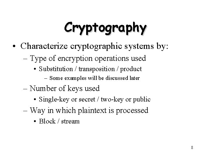 Cryptography • Characterize cryptographic systems by: – Type of encryption operations used • Substitution