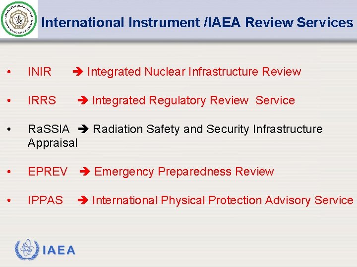 International Instrument /IAEA Review Services • INIR Integrated Nuclear Infrastructure Review • IRRS Integrated