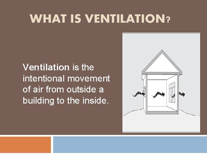 WHAT IS VENTILATION? Ventilation is the intentional movement of air from outside a building