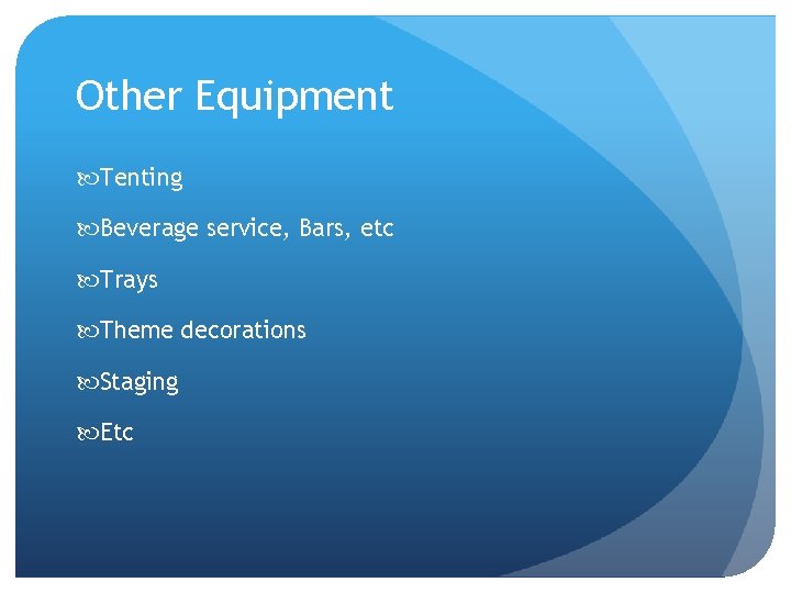Other Equipment Tenting Beverage service, Bars, etc Trays Theme decorations Staging Etc 