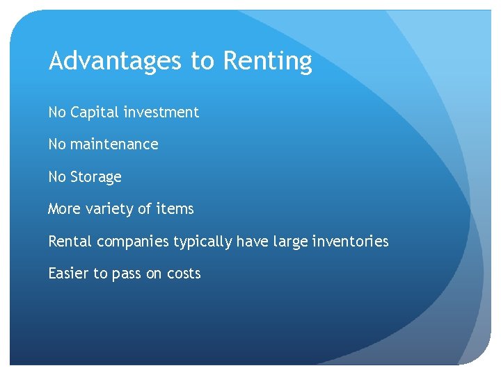 Advantages to Renting No Capital investment No maintenance No Storage More variety of items