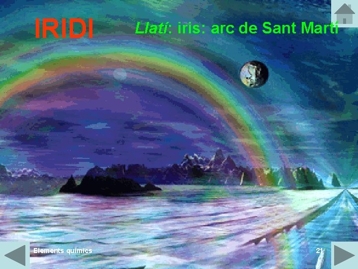 IRIDI Elements químics Llatí: iris: arc de Sant Martí 21 