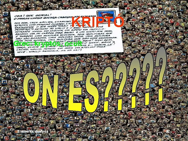 KRIPTÓ Grec: kryptós, ocult Elements químics 22 