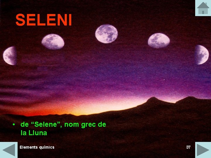 SELENI • de “Selene”, nom grec de la Lluna Elements químics 37 