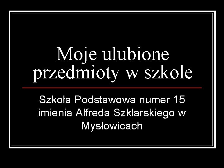 Moje ulubione przedmioty w szkole Szkoła Podstawowa numer 15 imienia Alfreda Szklarskiego w Mysłowicach