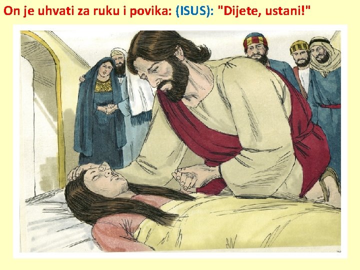 On je uhvati za ruku i povika: (ISUS): "Dijete, ustani!" 