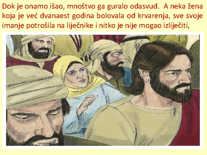 Dok je onamo išao, mnoštvo ga guralo odasvud. A neka žena koja je već