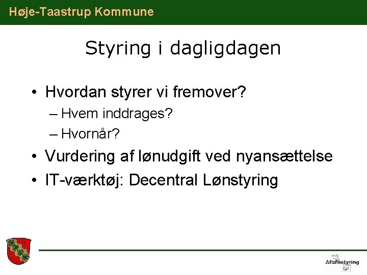 Høje-Taastrup Kommune Styring i dagligdagen • Hvordan styrer vi fremover? – Hvem inddrages? –