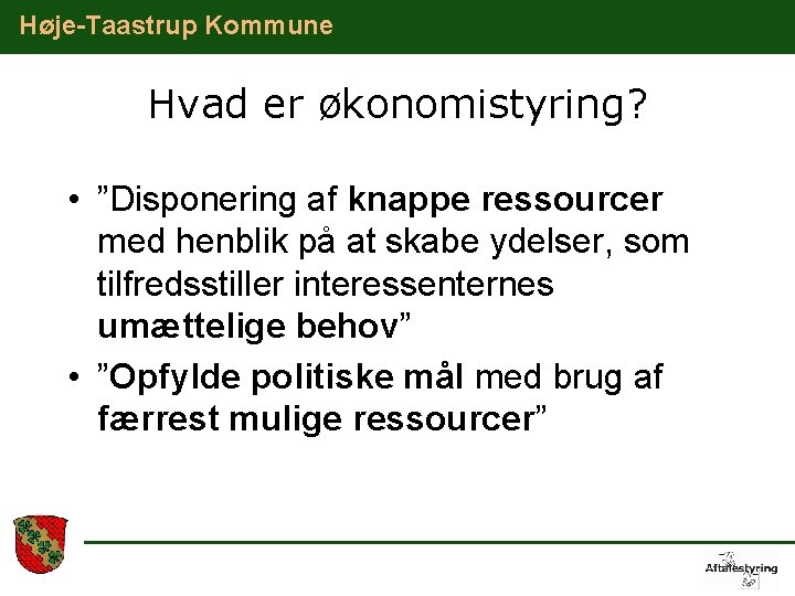 Høje-Taastrup Kommune Hvad er økonomistyring? • ”Disponering af knappe ressourcer med henblik på at