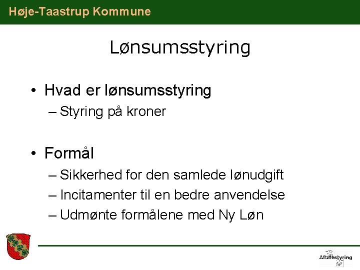 Høje-Taastrup Kommune Lønsumsstyring • Hvad er lønsumsstyring – Styring på kroner • Formål –