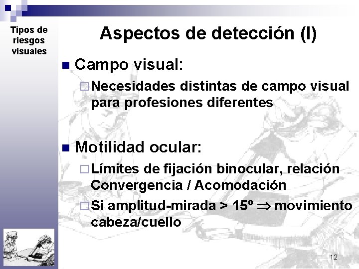Aspectos de detección (I) Tipos de riesgos visuales n Campo visual: ¨ Necesidades distintas